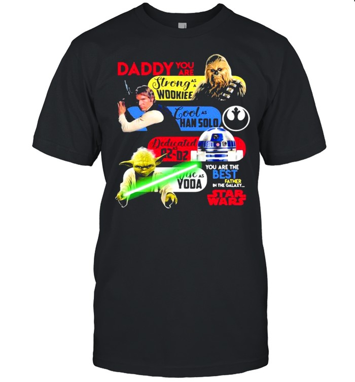 Daddy You Are As Strong As Woodkiee As Darling As Han Solo As Wise As Yoda As Brave As Skywalker You Are The Best Father In The Galaxy Star Wars Shirt