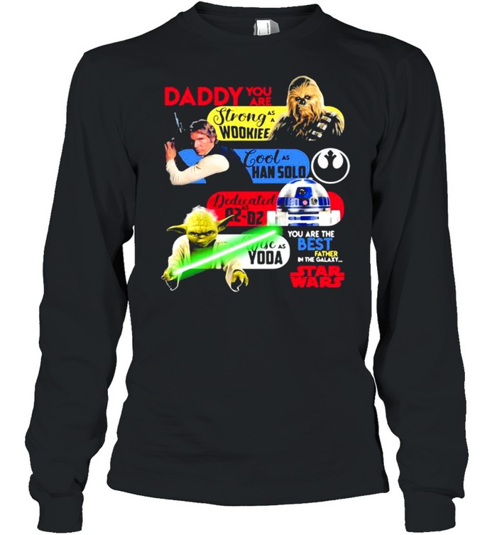 Daddy You Are As Strong As Woodkiee As Darling As Han Solo As Wise As Yoda As Brave As Skywalker You Are The Best Father In The Galaxy Star Wars  Long Sleeved T-shirt