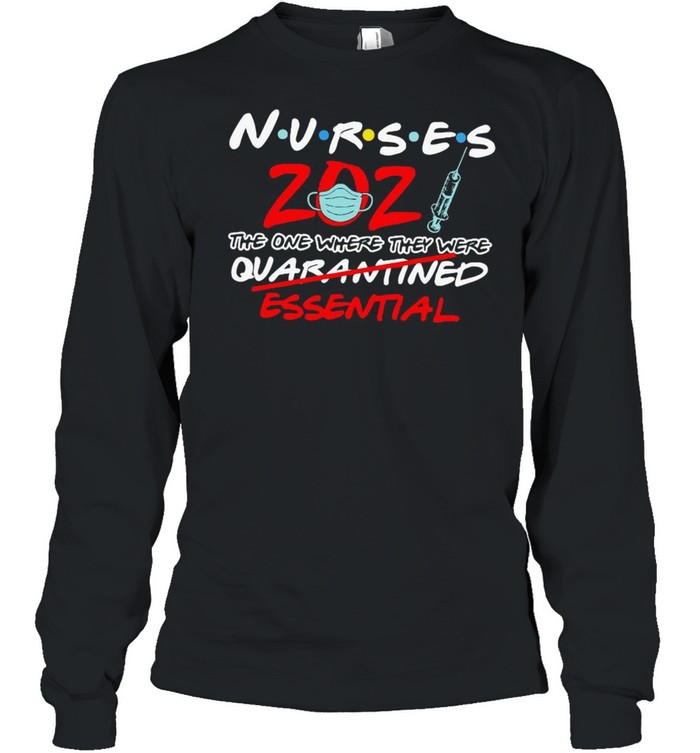 Nurses 2021 The One Where They Were Quarantined Essential  Long Sleeved T-shirt