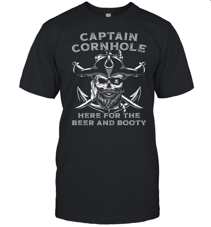 Captain Cornhole Here For The Beer And Booty shirt