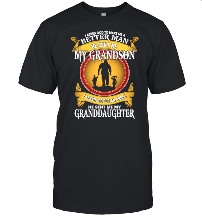 I asked God to make me a better man se sent me my Grandson shirt