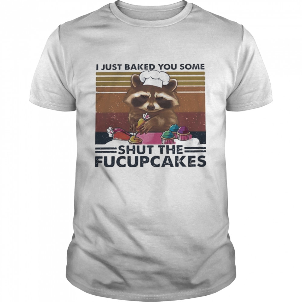 Raccoon I Just Baked You Some Shut The Fucupcakes Vintage shirt