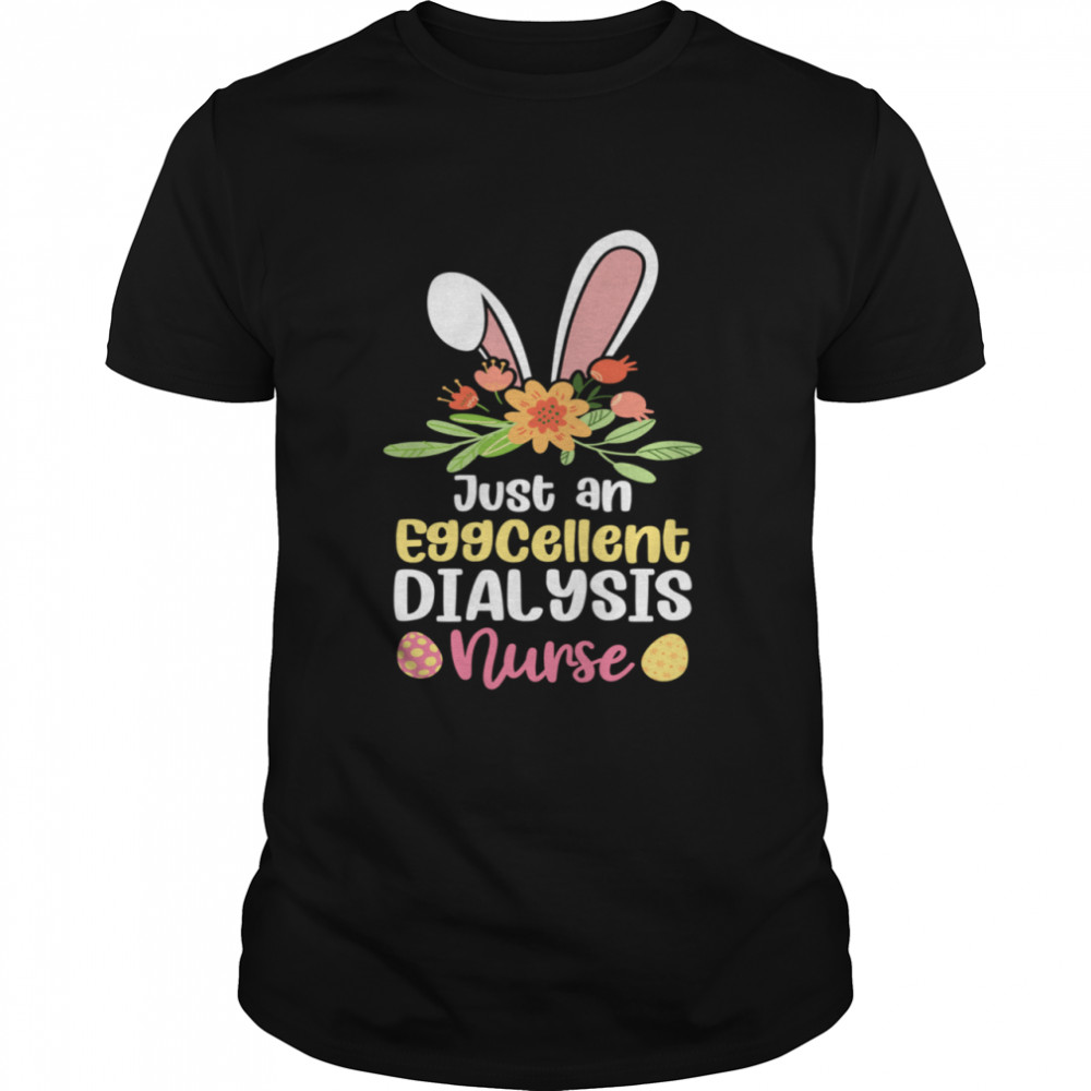 Just An Eggcellent Dialysis Nurse Easter Egg Bunny Shirt