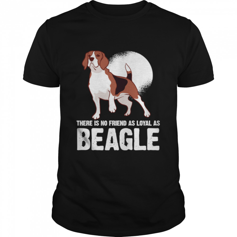 There is no Friend as Loyal as a Beagle Dog Breed Shirt