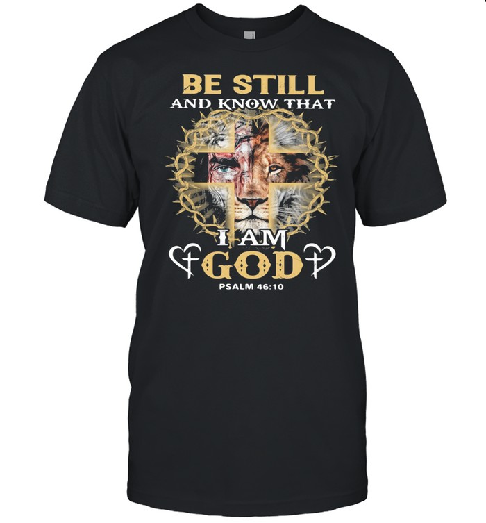 Be Still And Know THat I Am God PSALM 46 10 Lion Shirt