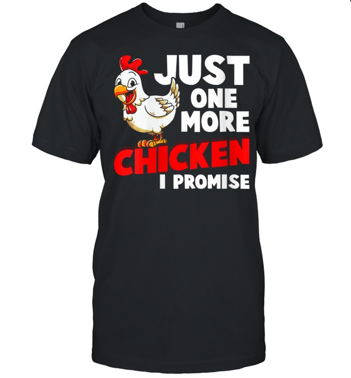 Just One More Chicken I Promise Farm Animals Farming Shirt