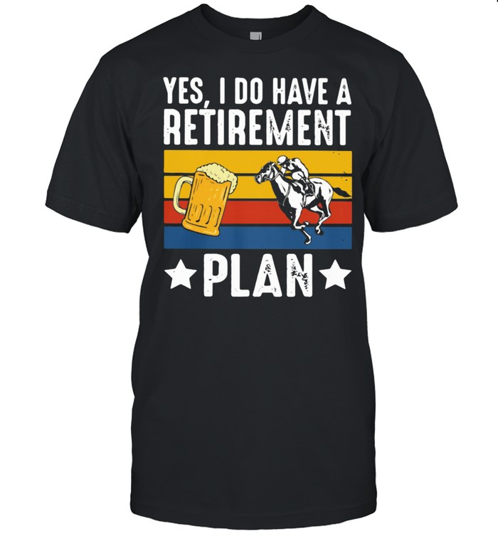 Yes I Do Have A Retirement Plan Beer And Horse Vintage Shirt