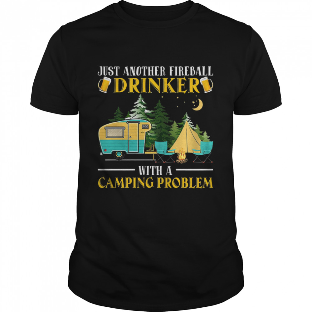 Just another fireball drinker with a camping probalems shirt