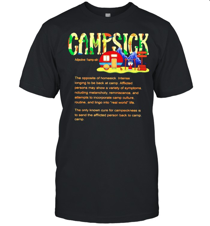 Campsick the opposite of homesick shirt