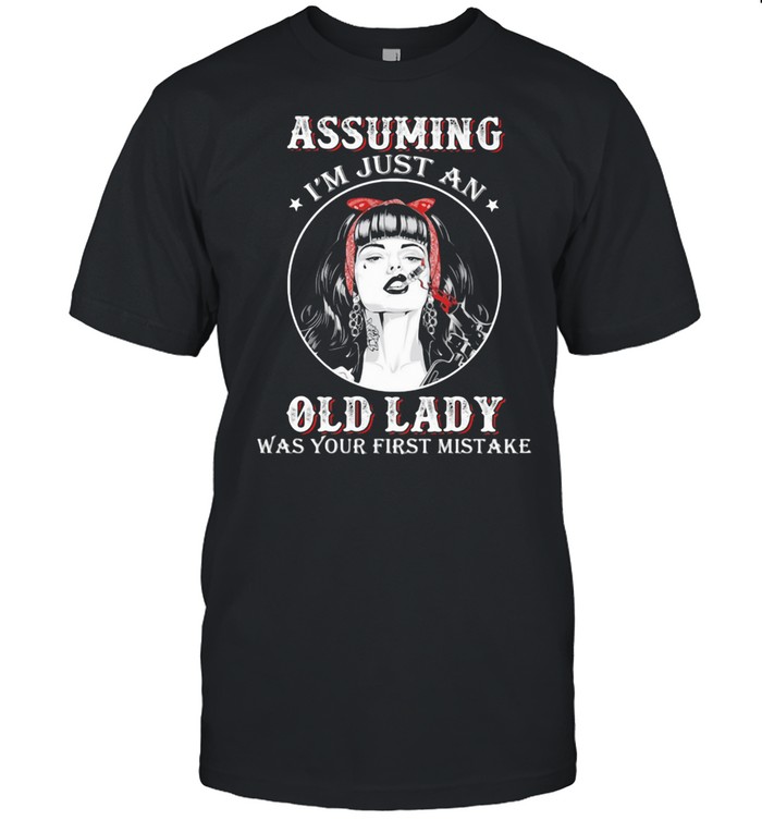 Assuming I’m Just An Old Lady Was Your First Mistake Smoking Girl Shirt