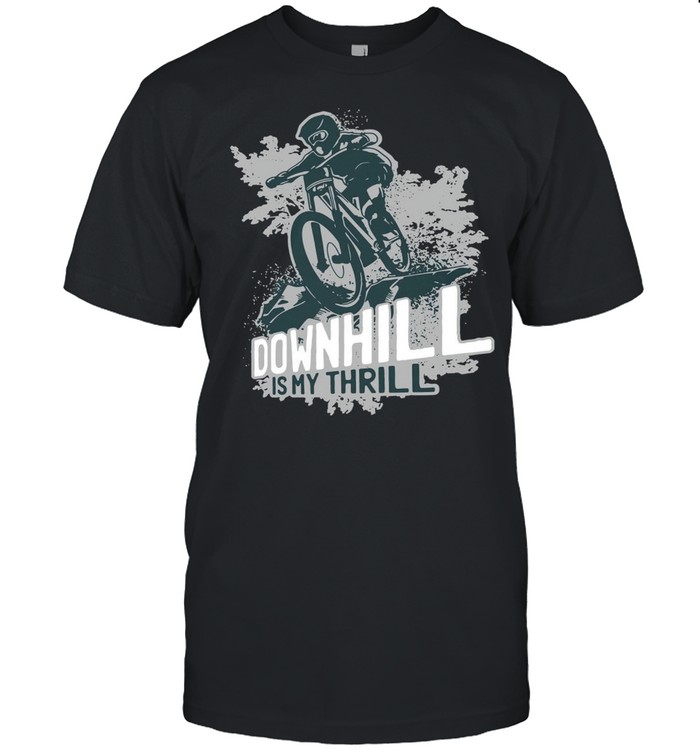 Downhill is my thrill shirt