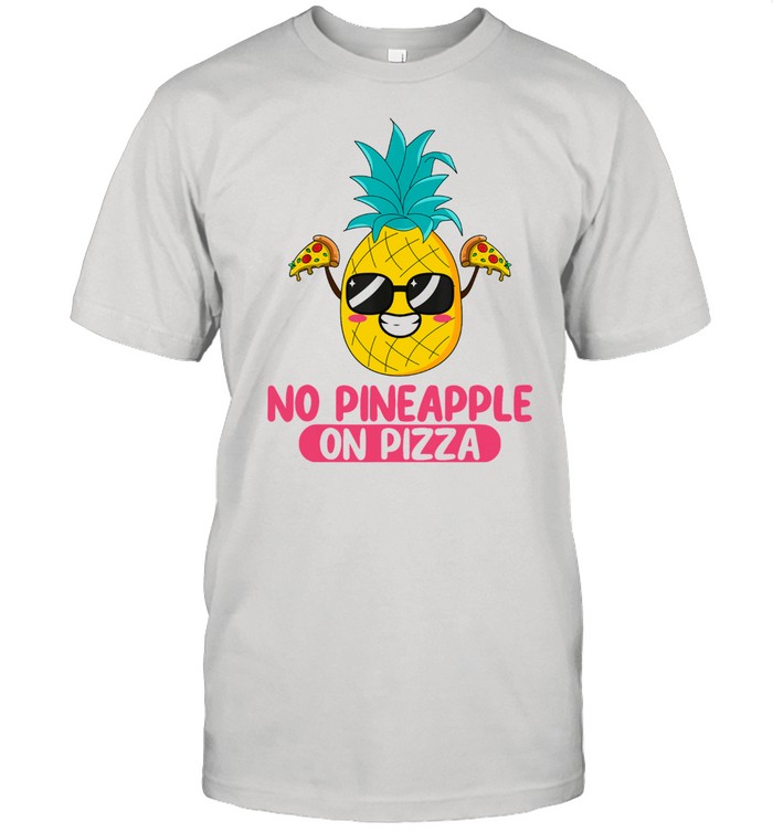 No Pineapple On Pizza Shirt