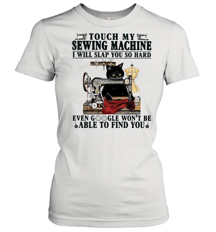 Touch My Sewing Mechine I Will Slap You So hard Even Google Won't Be Able To Find You Cat  Classic Women's T-shirt