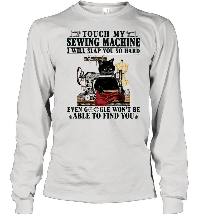 Touch My Sewing Mechine I Will Slap You So hard Even Google Won't Be Able To Find You Cat  Long Sleeved T-shirt