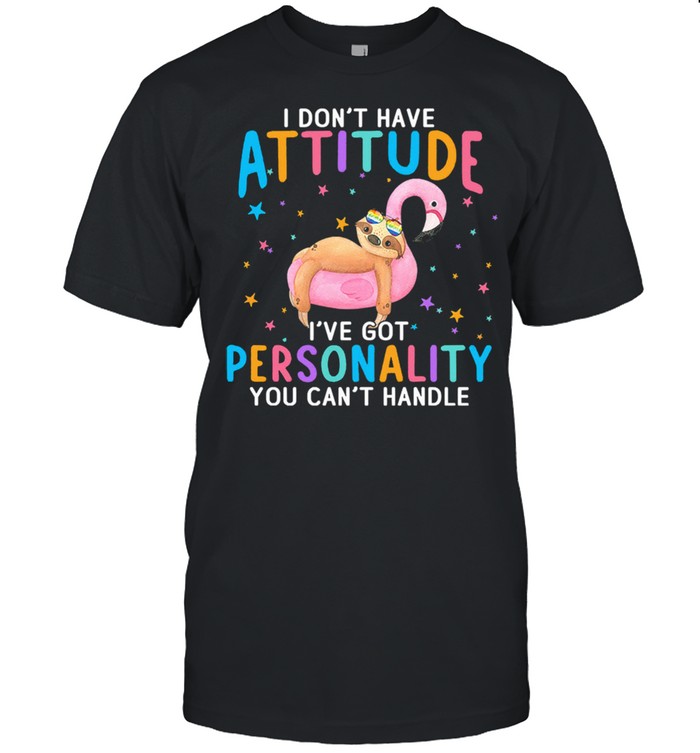 Sloth I dont have attitude Ive got personality you cant handle shirt