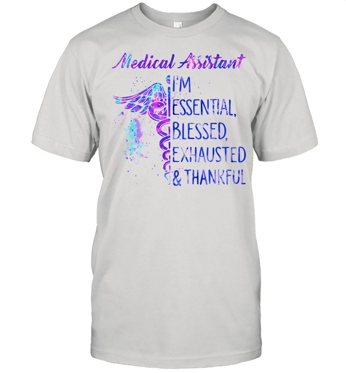 Medical Assistant I’m Essential Blessed Exhausted Thankfull Shirt