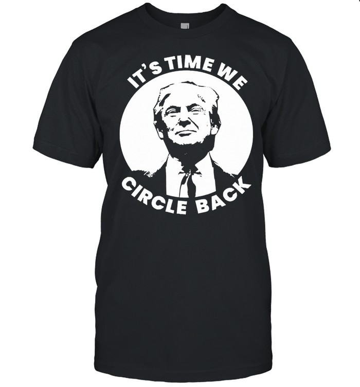 Donald trump its time we circle back shirt