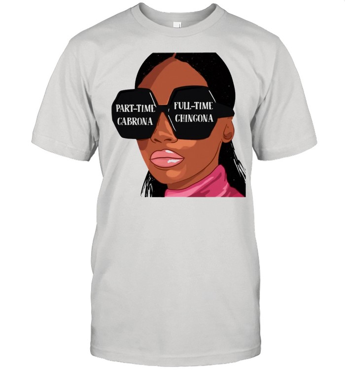 Black Girl Part Time Cabrona Full Time Chingona shirt