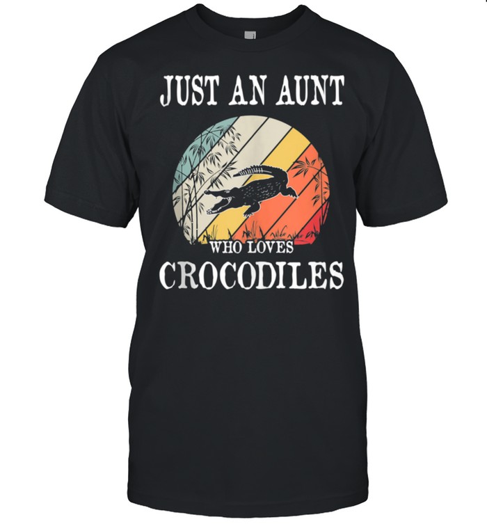 Just An Aunt Who Loves Crocodiles shirt