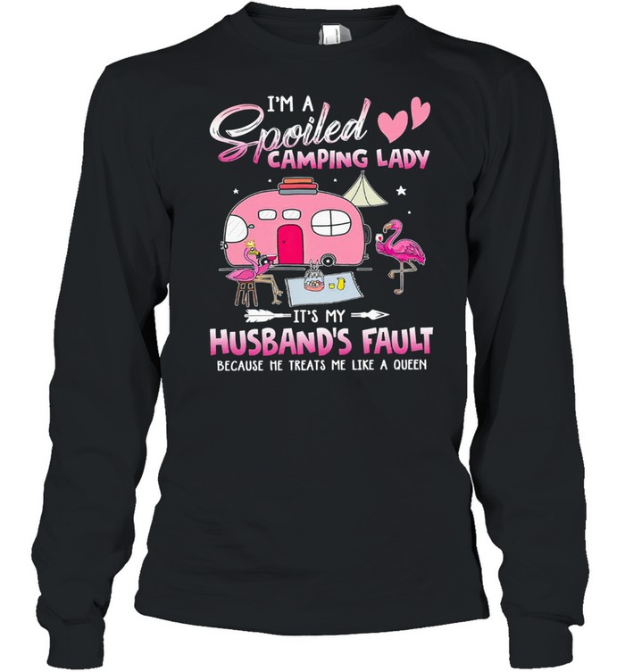 Flamingo Im a spoiled camping lady its my husbands fault because he treats me like a queen shirt Long Sleeved T-shirt