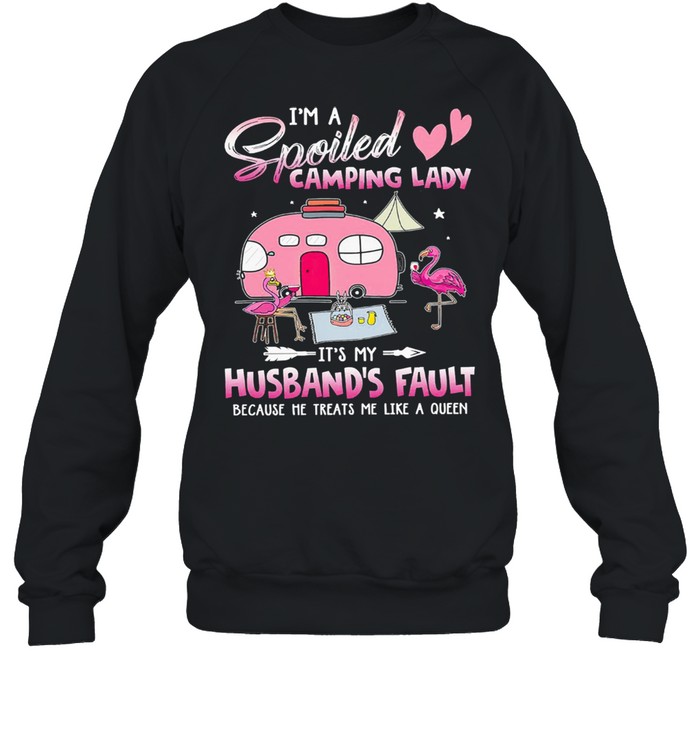 Flamingo Im a spoiled camping lady its my husbands fault because he treats me like a queen shirt Unisex Sweatshirt