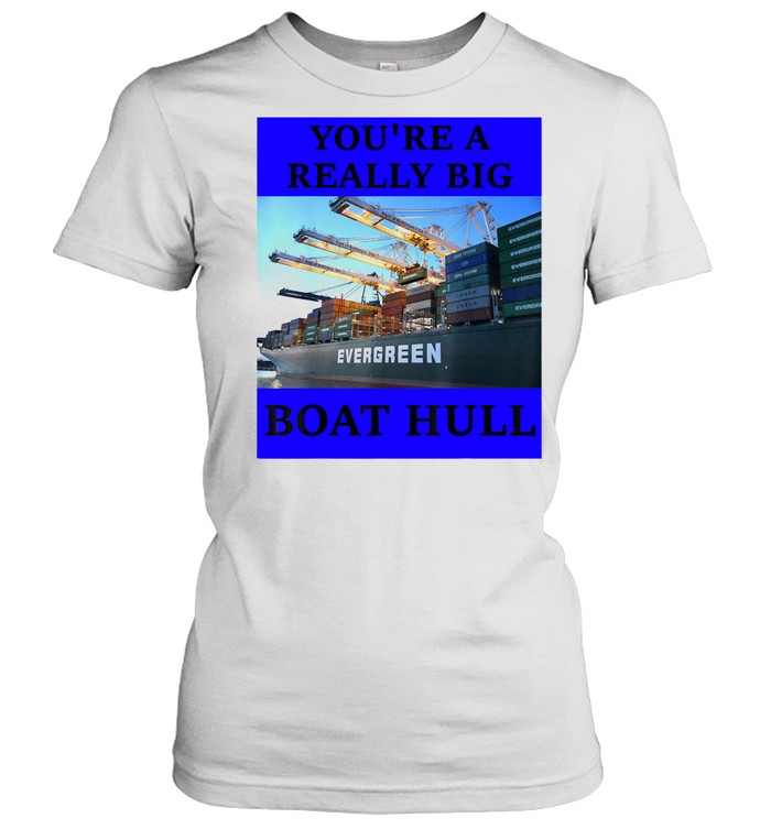 YOU'RE A REALLY BIG BOAT HULL Awesome  Classic Women's T-shirt