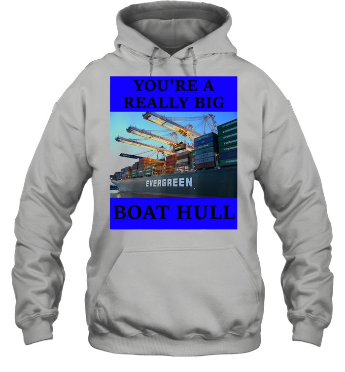 YOU'RE A REALLY BIG BOAT HULL Awesome  Unisex Hoodie