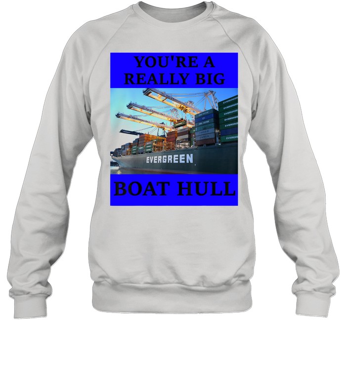 YOU'RE A REALLY BIG BOAT HULL Awesome  Unisex Sweatshirt