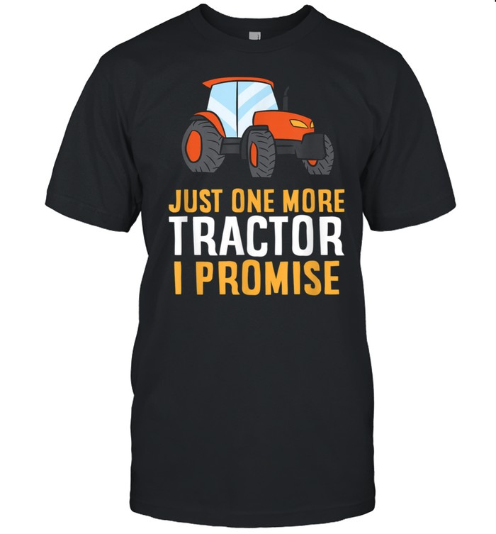 Just One More Tractor I Promise shirt