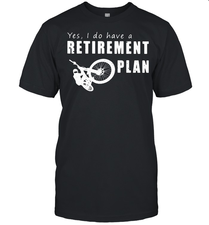 Yes I Do Have A Retirement Plan Bike Shirt
