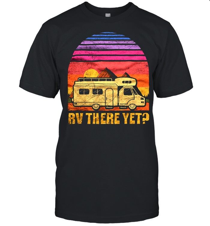 Camping Rv there yet vintage shirt