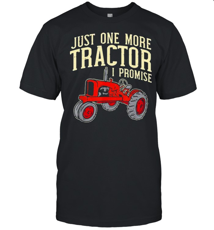 Just One More Tractor I Promise Shirt