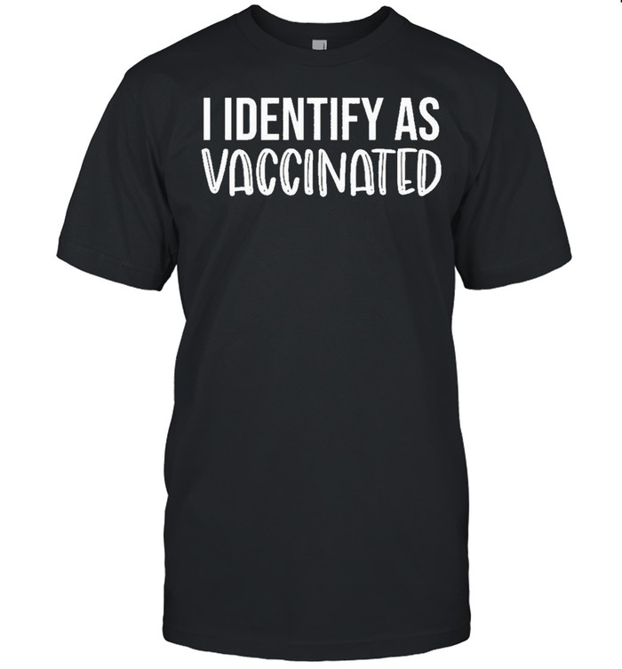 I Identify As Vaccinated shirt
