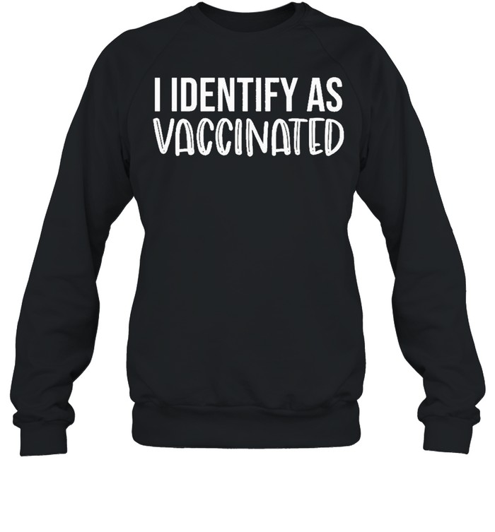 I Identify As Vaccinated shirt Unisex Sweatshirt
