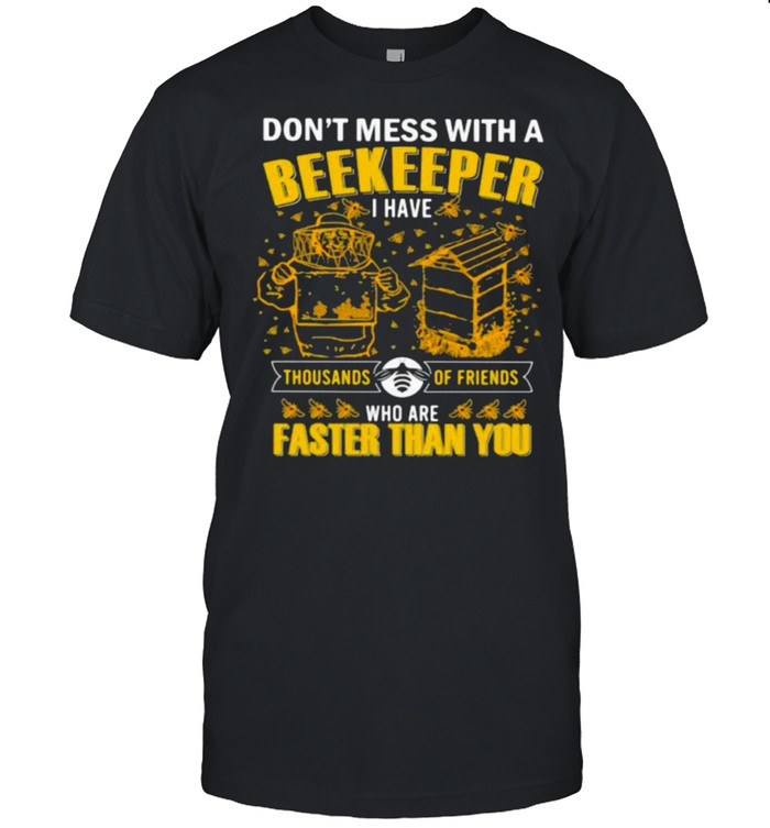 Don’t Mess With A Beekeeper I have Thousands Of Friends Who Are Faster Than You Shirt