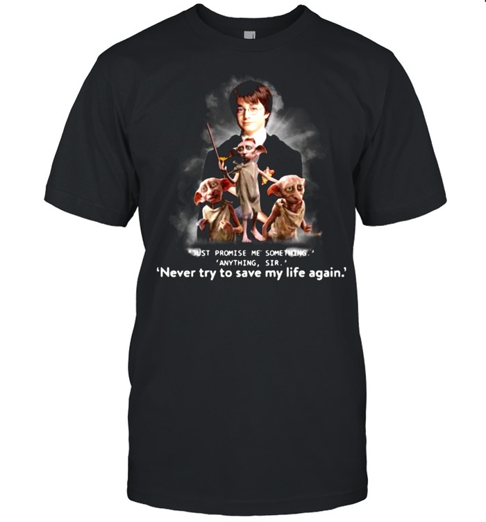 Just Promise Me Something Anything Sir Never Try To Save My Life Again Harry Potter Shirt