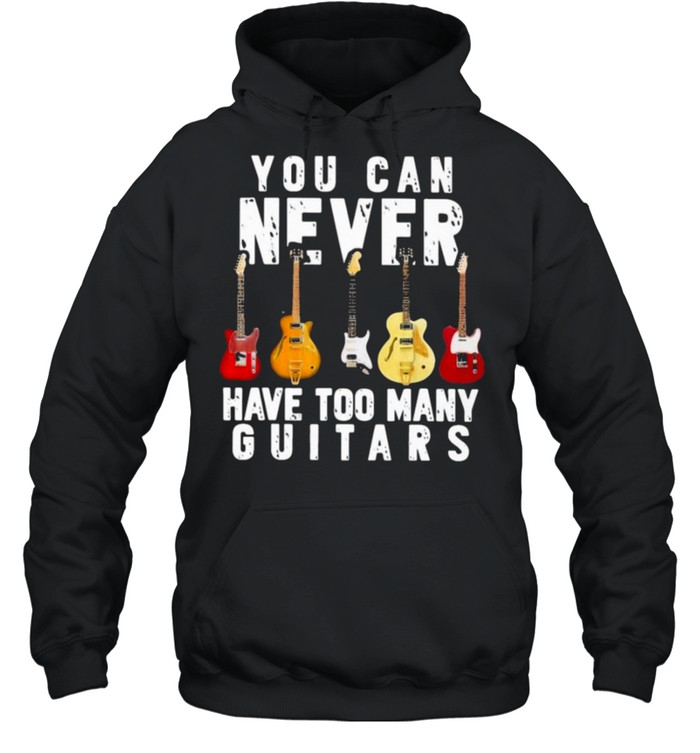 guitar you can never have too many guitars shirt Unisex Hoodie