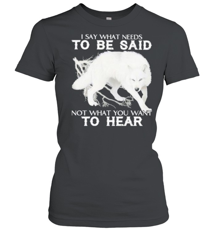 I say what needs to be said not what you want to hear shirt Classic Women's T-shirt
