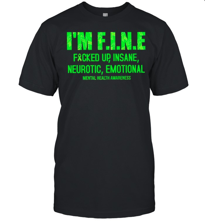 Im fine fucked up insane neurotic emotional mental health awareness shirt