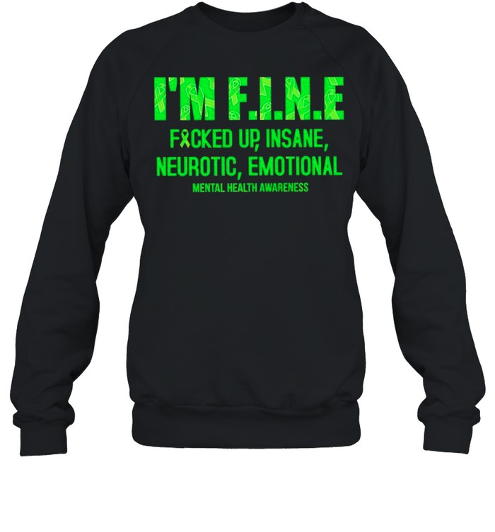 Im fine fucked up insane neurotic emotional mental health awareness shirt Unisex Sweatshirt