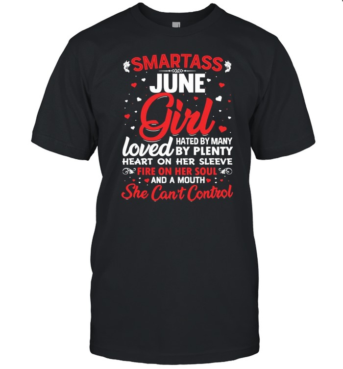 Smartass June Girl Love Hated By Many By Plenty Heart On Her Sleeve Fire On Her Soul And A Mouth She Can’t Control Shirt