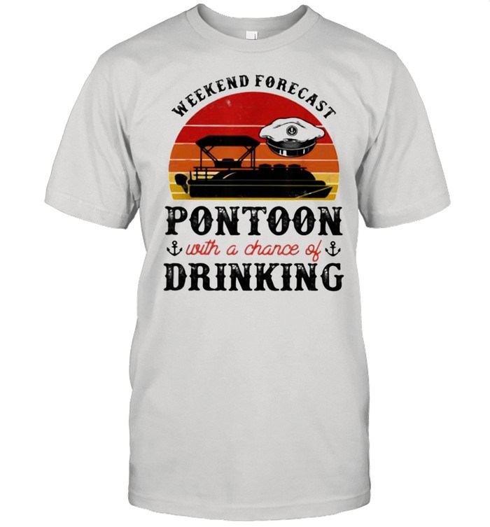 Weekend Forecast Pontoon With A Chance Of Drinking Vintage shirt
