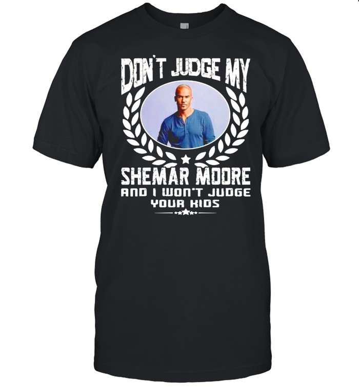 Dont judge my Shemar Moore and I wont judge your kids shirt