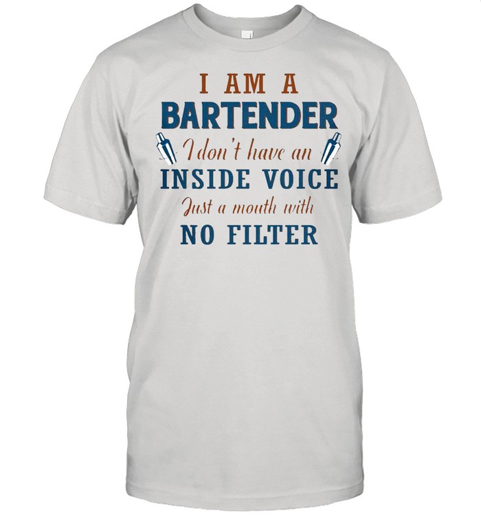 I am a Bartender I don’t have an inside voice just a mouth with no filter shirt