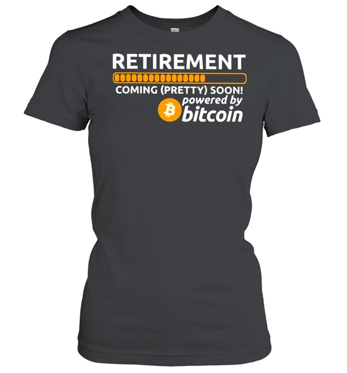 Retirement coming pretty soon powered by bitcoin shirt Classic Women's T-shirt