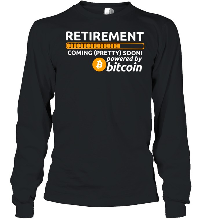Retirement coming pretty soon powered by bitcoin shirt Long Sleeved T-shirt