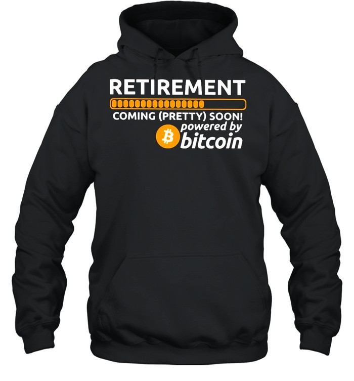 Retirement coming pretty soon powered by bitcoin shirt Unisex Hoodie