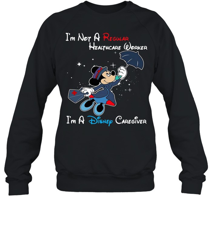 Disney Mickey Mouse I’m Not A Regular Caregiver I’m A Disney Caregiver T-shirt Unisex Sweatshirt