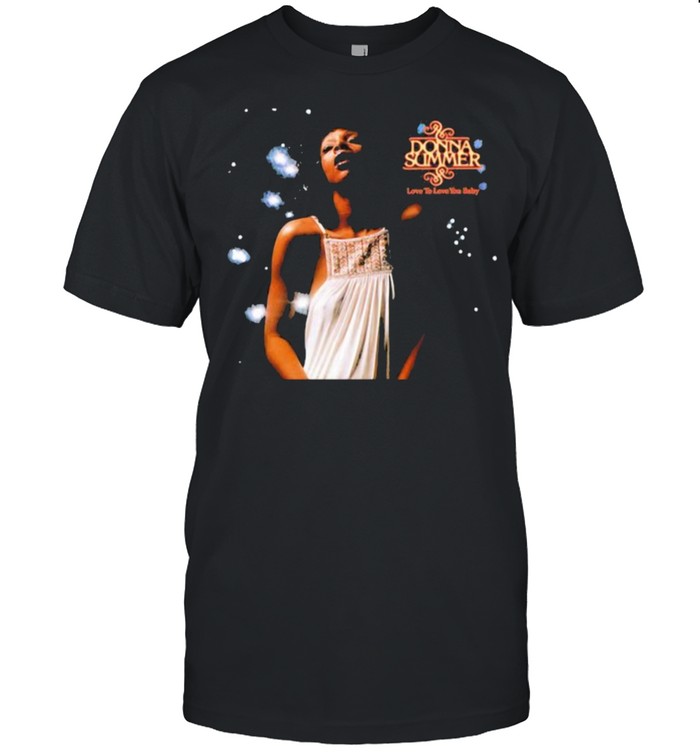 Donna summer love is love you baby shirt