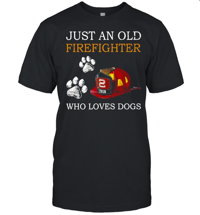 Just An Old Firefighter Who Loves Dogs T-shirt